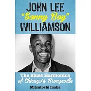 John Lee "sonny Boy" Williamson: The Blues Harmonica of Chicago&rsquo;s Bronzeville