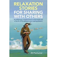 Relaxation Stories for Sharing With Others: An Anthology of Stories Based on Life Events and a Fanciful Mind Adding to