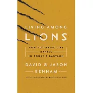 Living Among Lions: How to Thrive Like Daniel in Today&rsquo;s Babylon: Library Edition