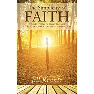 The Simplicity of Faith: A Simple View of How to Have a Deep Personal Relationship With God