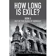 How Long is Exile?: BOOK II Out of the Ruins of Germany