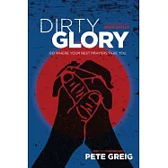 Dirty Glory: Go Where Your Best Prayers Take You