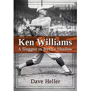 Ken Williams: A Slugger in Ruth&rsquo;s Shadow