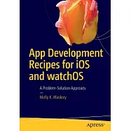 App Development Recipes for iOS and WatchOS: A Problem-Solution Approach