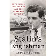Stalin’s Englishman: Guy Burgess, the Cold War, and the Cambridge Spy Ring