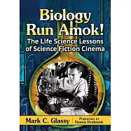 Biology Run Amok!: The Life Science Lessons of Science Fiction Cinema