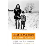 Radiation Brain Moms and Citizen Scientists: The Gender Politics of Food Contamination After Fukushima