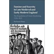 Famine and Scarcity in Late Medieval and Early Modern England: The Regulation of Grain Marketing, 1256-1631