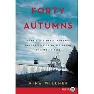 Forty Autumns: A Family’s Story of Courage And Survival on Both Sides of the Berlin Wall