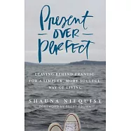 Present over Perfect: Leaving Behind Frantic for a Simpler, More Soulful Way of Living: Library Edition