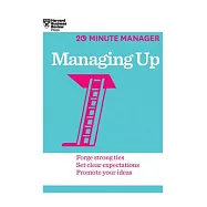 Managing Up: Forge Strong Ties, Set Clear Expectations, Promote Your Ideas