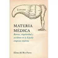 Materia médica /Medical Matter: Rareza, Singularidad Y Accidente En La Espana Temprano-moderna /rarity, Uniqueness, and Accident