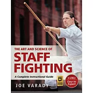 The Art and Science of Staff Fighting: A Complete Instructional Guide