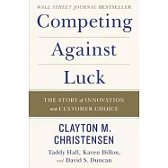 Competing Against Luck: The Story of Innovation and Customer Choice