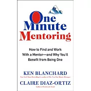 One Minute Mentoring: How to Find and Work with a Mentor--And Why You’ll Benefit from Being One