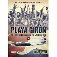 Playa Girón: The Cuban Exiles’ Invasion at the Bay of Pigs 1961