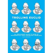 Trolling Euclid: An Irreverent Guide to Nine of Mathematics&rsquo; Most Important Problems