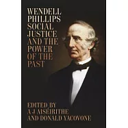 Wendell Phillips, Social Justice, and the Power of the Past