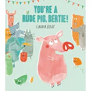 You’re A Rude Pig, Bertie!