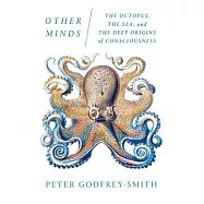 Other Minds: The Octopus, the Sea, and the Deep Origins of Consciousness