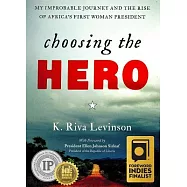 Choosing the Hero: My Improbable Journey and the Rise of Africa&rsquo;s First Woman President