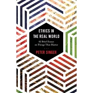 Ethics in the Real World: 82 Brief Essays on Things That Matter