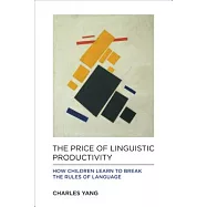 The Price of Linguistic Productivity: How Children Learn to Break the Rules of Language