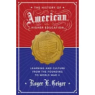 The History of American Higher Education: Learning and Culture from the Founding to World War II