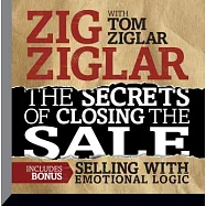 The Secrets of Closing the Sale: Bonus: Selling With Emotional Logic