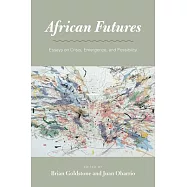 African Futures: Essays on Crisis, Emergence, and Possibility