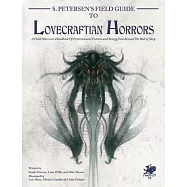 S. Petersen’s Field Guide to Lovecraftian Horrors: A Field Observer’s Handbook of Preternatural Entities and Beings from Beyond