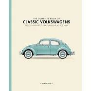 The Complete Book of Classic Volkswagens: Beetles, Microbuses, Things, Karmann Ghias, and More