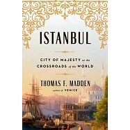 Istanbul: City of Majesty at the Crossroads of the World