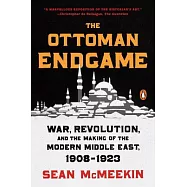 The Ottoman Endgame: War, Revolution, and the Making of the Modern Middle East, 1908-1923