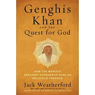 Genghis Khan and the Quest for God: How the World&rsquo;s Greatest Conqueror Gave Us Religious Freedom