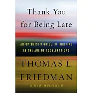 Thank You for Being Late: An Optimist’s Guide to Thriving in the Age of Accelerations