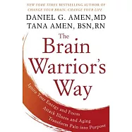 The Brain Warrior’s Way: Ignite Your Energy and Focus, Attack Illness and Aging, Transform Pain Into Purpose