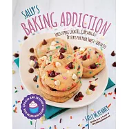 Sally&rsquo;s Baking Addiction: Irresistible Cookies, Cupcakes, and Desserts for Your Sweet-Tooth Fix
