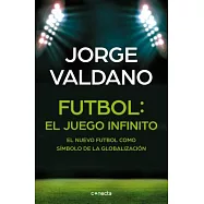 Fútbol/ Football: El juego infinito: El nuevo fútbol como símbolo de la globalización / Infinite Game: The New Football