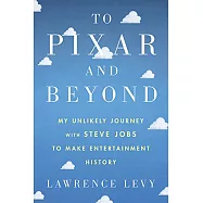 To Pixar and Beyond: My Unlikely Journey With Steve Jobs to Make Entertainment History