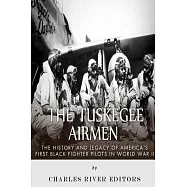 The Tuskegee Airmen: The History and Legacy of America&rsquo;s First Black Fighter Pilots in World War II