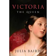 Victoria: The Queen: An Intimate Biography of the Woman Who Ruled an Empire