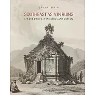Southeast Asia in Ruins: Art and Empire in the Early 19th Century