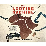 The Looting Machine: Warlords, Oligarchs, Corporations, Smugglers, and the Theft of Africa’s Wealth