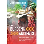 The Burden of the Ancients: Maya Ceremonies of World Renewal from the Pre-Columbian Period to the Present
