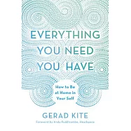 Everything You Need You Have: How to Be at Home in Your Self