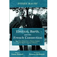 Election, Barth, and the French Connection: How Pierre Maury Gave a &ldquo;Decisive Impetus&rdquo; to Karl Barth&rsquo;s Doctrine of