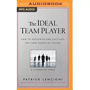 The Ideal Team Player: How to Recognize and Cultivate the Three Essential Virtues: A Leadership Fable