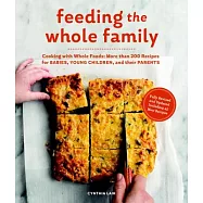 Feeding the Whole Family: Cooking With Whole Foods: More Than 200 Recipes for Feeding Babies, Young Children, and Their