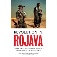 Revolution in Rojava: Democratic Autonomy and Women’s Liberation in the Syrian Kurdistan